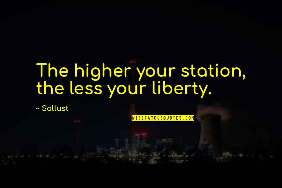 Dannah Gresh Quotes By Sallust: The higher your station, the less your liberty.