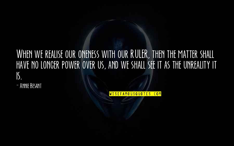 Dannan Management Quotes By Annie Besant: When we realise our oneness with our RULER,