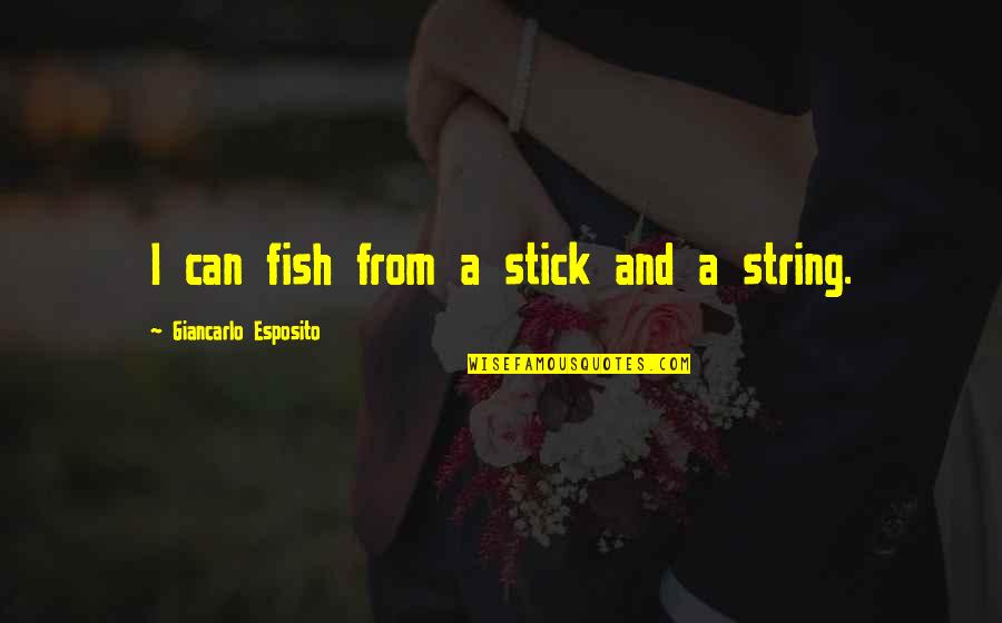 Danneels Bouw Quotes By Giancarlo Esposito: I can fish from a stick and a Danneels Bouw Quotes By Giancarlo Esposito: I can fish from a stick and a