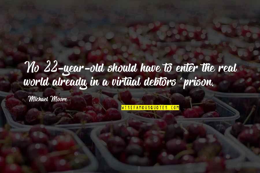 Danneels Fendt Quotes By Michael Moore: No 22-year-old should have to enter the real Danneels Fendt Quotes By Michael Moore: No 22-year-old should have to enter the real