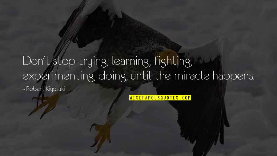 Dannegger Waterproofing Quotes By Robert Kiyosaki: Don't stop trying, learning, fighting, experimenting, doing, until