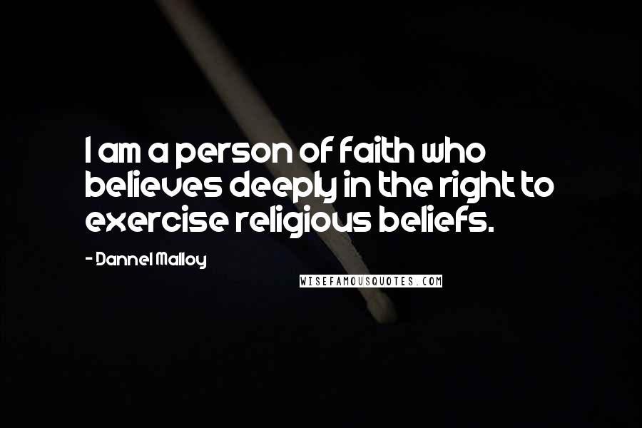 Dannel Malloy quotes: I am a person of faith who believes deeply in the right to exercise religious beliefs.