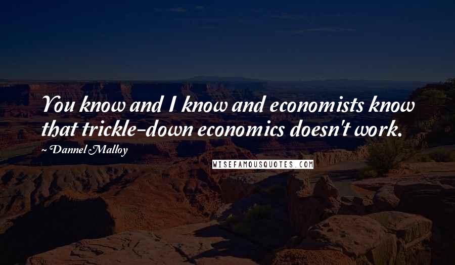 Dannel Malloy quotes: You know and I know and economists know that trickle-down economics doesn't work.