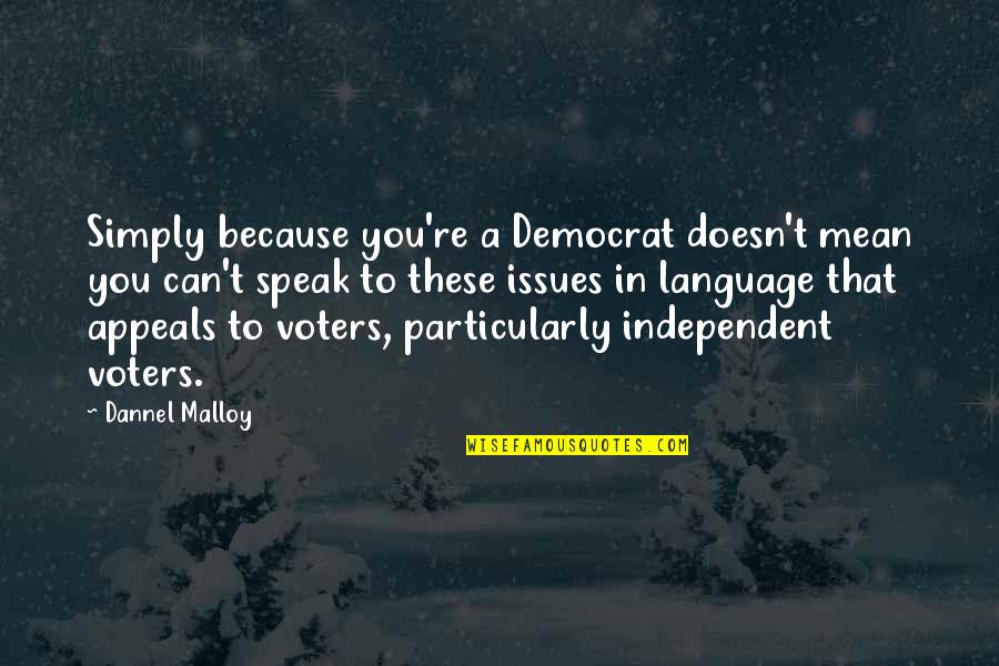 Dannel Malloy Quotes By Dannel Malloy: Simply because you're a Democrat doesn't mean you