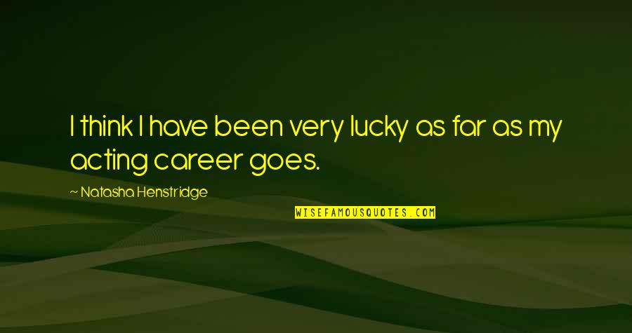 Dannelsestanken Quotes By Natasha Henstridge: I think I have been very lucky as Dannelsestanken Quotes By Natasha Henstridge: I think I have been very lucky as