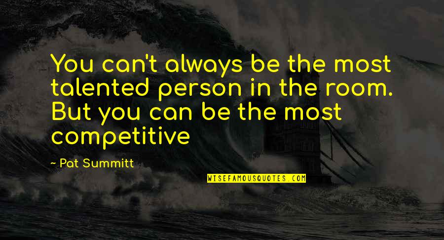 Dannenberger Quotes By Pat Summitt: You can't always be the most talented person Dannenberger Quotes By Pat Summitt: You can't always be the most talented person