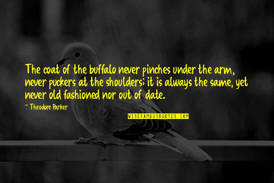 Dannenberger Quotes By Theodore Parker: The coat of the buffalo never pinches under Dannenberger Quotes By Theodore Parker: The coat of the buffalo never pinches under