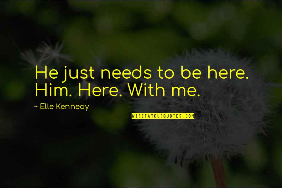 Dannenfelser Accident Quotes By Elle Kennedy: He just needs to be here. Him. Here. Dannenfelser Accident Quotes By Elle Kennedy: He just needs to be here. Him. Here.
