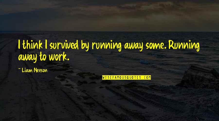 Dannenfelser Accident Quotes By Liam Neeson: I think I survived by running away some.