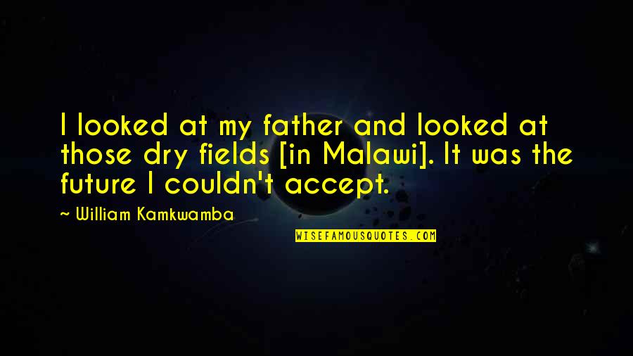 Dannenfelser Accident Quotes By William Kamkwamba: I looked at my father and looked at Dannenfelser Accident Quotes By William Kamkwamba: I looked at my father and looked at