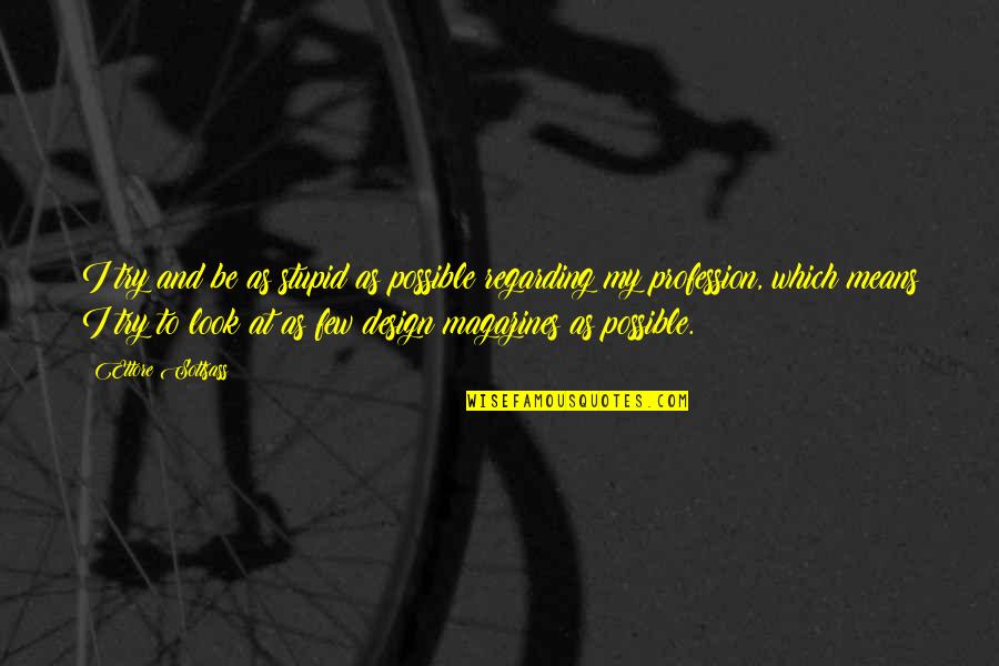Dannenfelser Marjorie Quotes By Ettore Sottsass: I try and be as stupid as possible Dannenfelser Marjorie Quotes By Ettore Sottsass: I try and be as stupid as possible