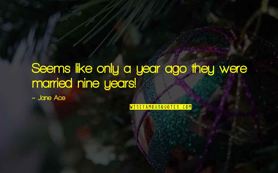 Dannenmueller Blinds Quotes By Jane Ace: Seems like only a year ago they were