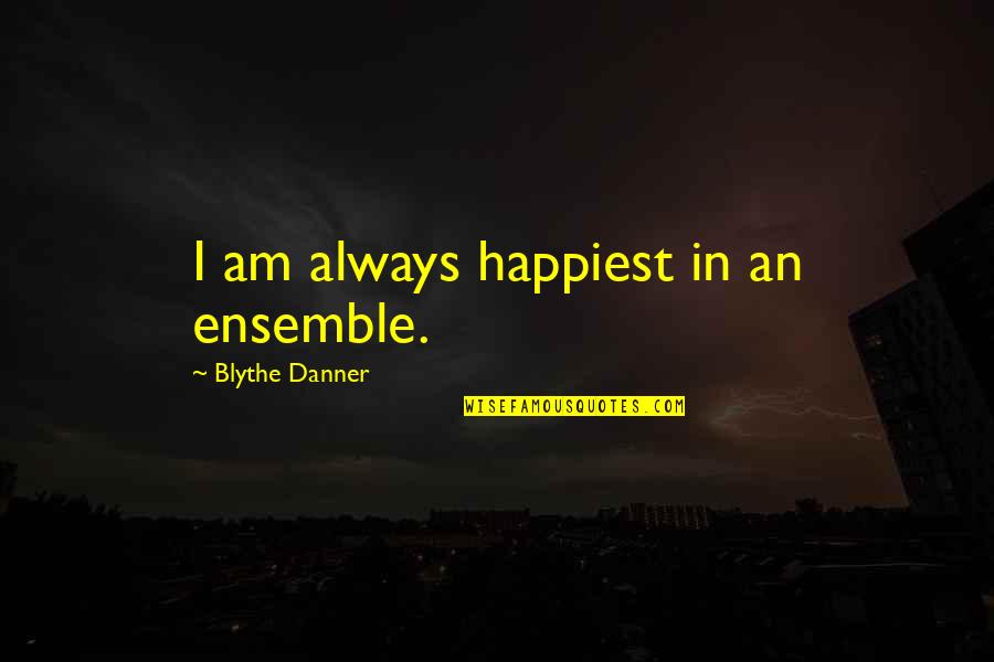 Danner's Quotes By Blythe Danner: I am always happiest in an ensemble.