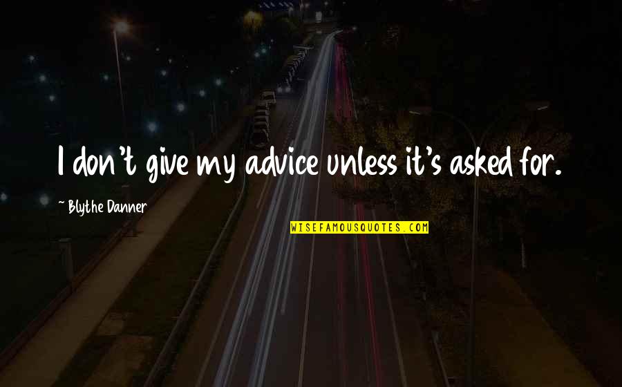 Danner's Quotes By Blythe Danner: I don't give my advice unless it's asked