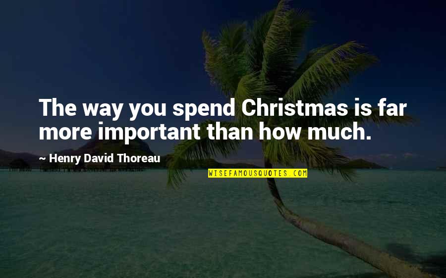 Danner's Quotes By Henry David Thoreau: The way you spend Christmas is far more