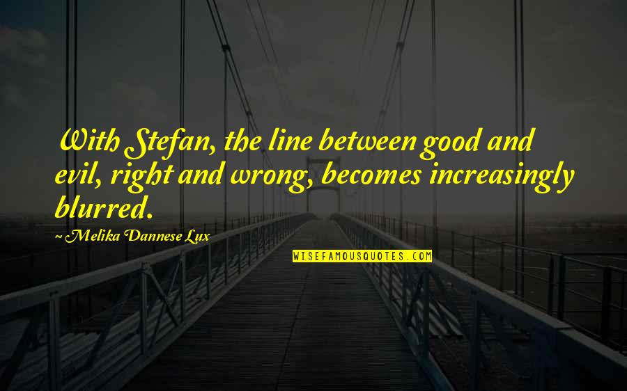 Dannese Quotes By Melika Dannese Lux: With Stefan, the line between good and evil,