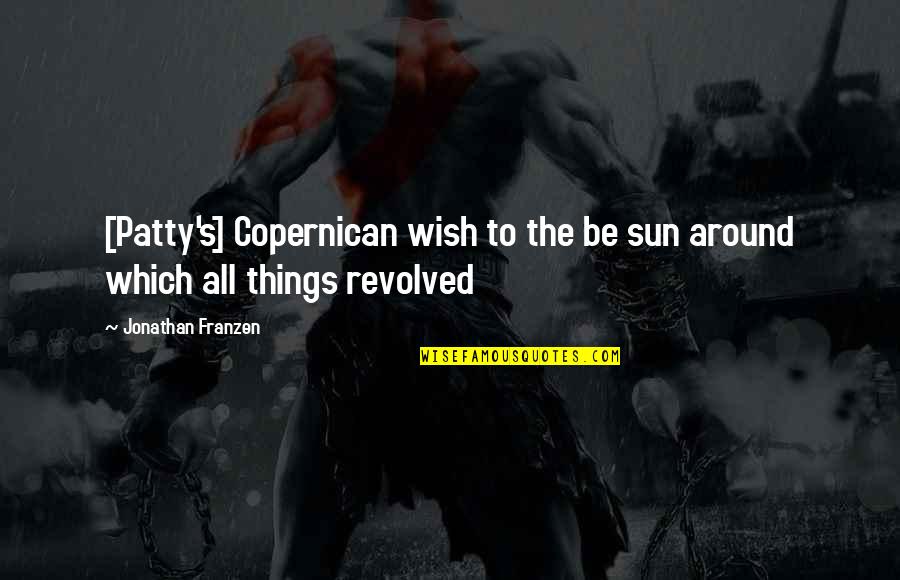 Danni Quotes By Jonathan Franzen: [Patty's] Copernican wish to the be sun around