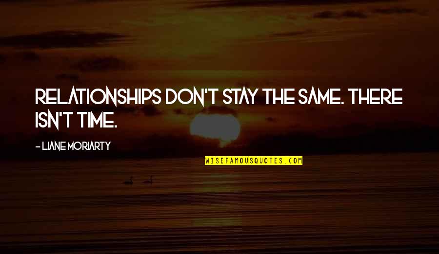 Danni Quotes By Liane Moriarty: Relationships don't stay the same. There isn't time. Danni Quotes By Liane Moriarty: Relationships don't stay the same. There isn't time.