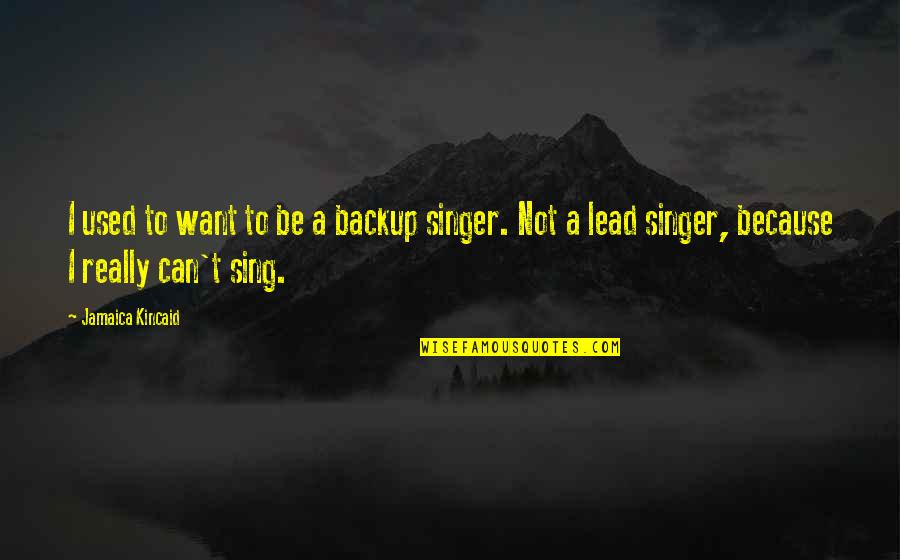 Danniballe Company Quotes By Jamaica Kincaid: I used to want to be a backup Danniballe Company Quotes By Jamaica Kincaid: I used to want to be a backup