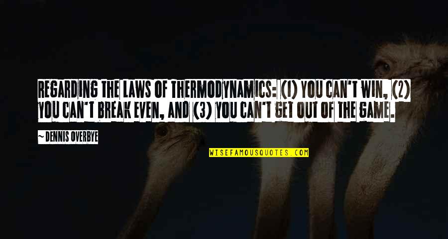 Dannibelle Youtube Quotes By Dennis Overbye: Regarding the Laws of Thermodynamics: (1) You can't