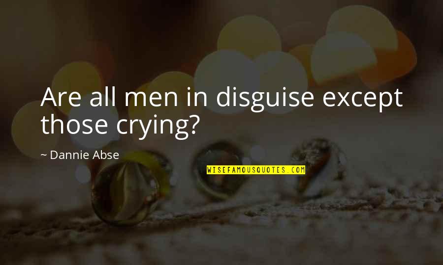 Dannie Abse Quotes By Dannie Abse: Are all men in disguise except those crying? Dannie Abse Quotes By Dannie Abse: Are all men in disguise except those crying?