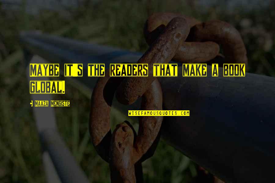 Danniebelle Ordinary Quotes By Maaza Mengiste: Maybe it's the readers that make a book Danniebelle Ordinary Quotes By Maaza Mengiste: Maybe it's the readers that make a book