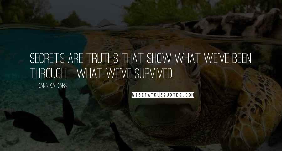 Dannika Dark quotes: Secrets are truths that show what we've been through - what we've survived.