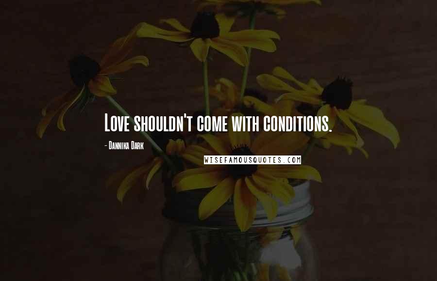 Dannika Dark quotes: Love shouldn't come with conditions.