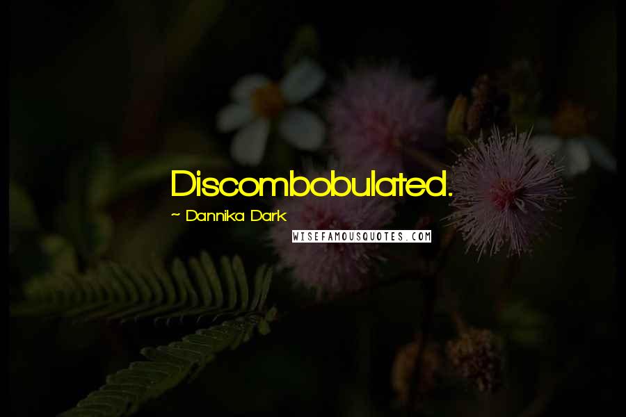 Dannika Dark quotes: Discombobulated.