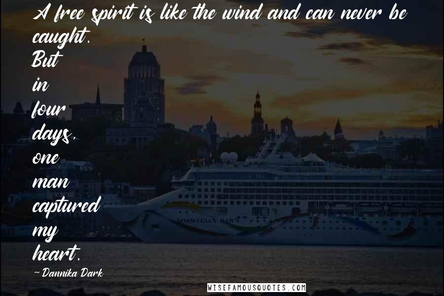 Dannika Dark quotes: A free spirit is like the wind and can never be caught. But in four days, one man captured my heart.