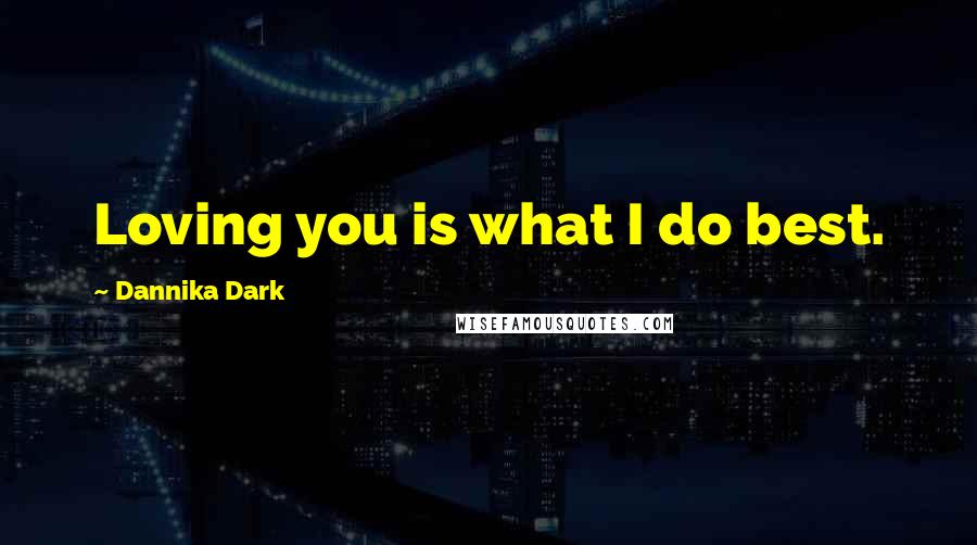Dannika Dark quotes: Loving you is what I do best.