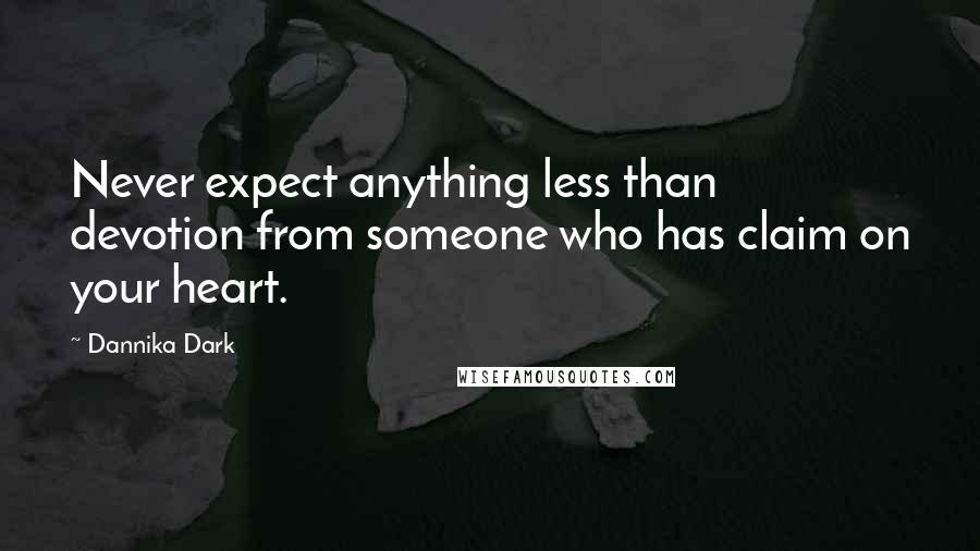 Dannika Dark quotes: Never expect anything less than devotion from someone who has claim on your heart.