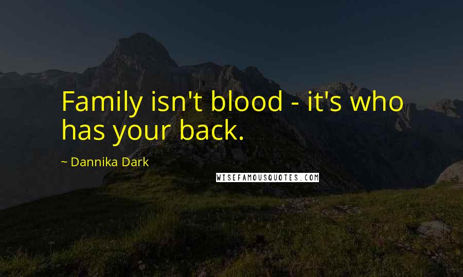 Dannika Dark quotes: Family isn't blood - it's who has your back.