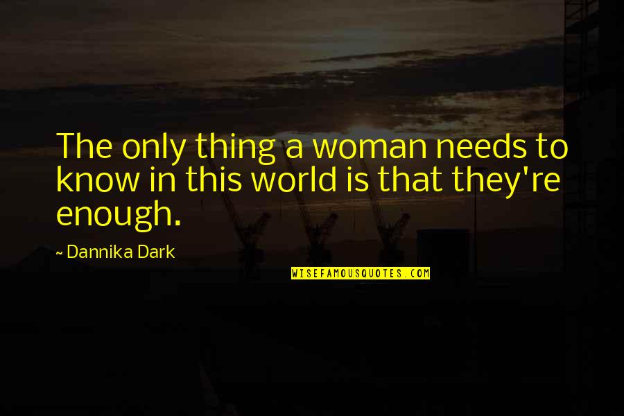 Dannika Dark Quotes By Dannika Dark: The only thing a woman needs to know Dannika Dark Quotes By Dannika Dark: The only thing a woman needs to know