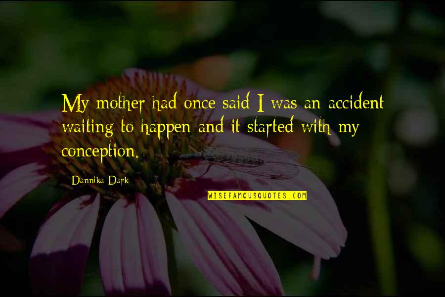 Dannika Dark Quotes By Dannika Dark: My mother had once said I was an