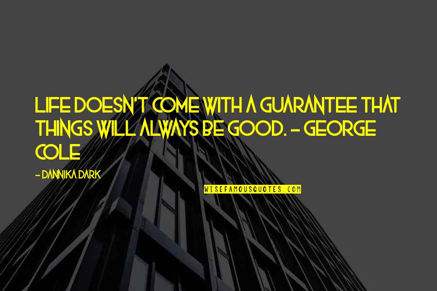 Dannika Dark Quotes By Dannika Dark: Life doesn't come with a guarantee that things Dannika Dark Quotes By Dannika Dark: Life doesn't come with a guarantee that things