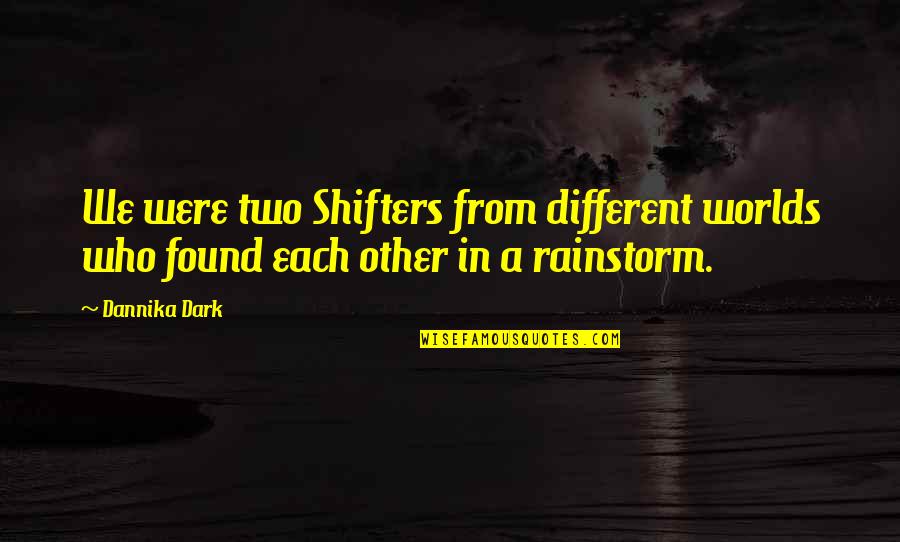 Dannika Dark Quotes By Dannika Dark: We were two Shifters from different worlds who