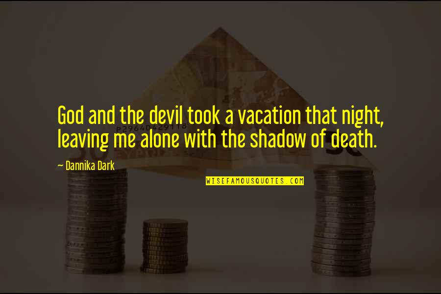 Dannika Dark Quotes By Dannika Dark: God and the devil took a vacation that