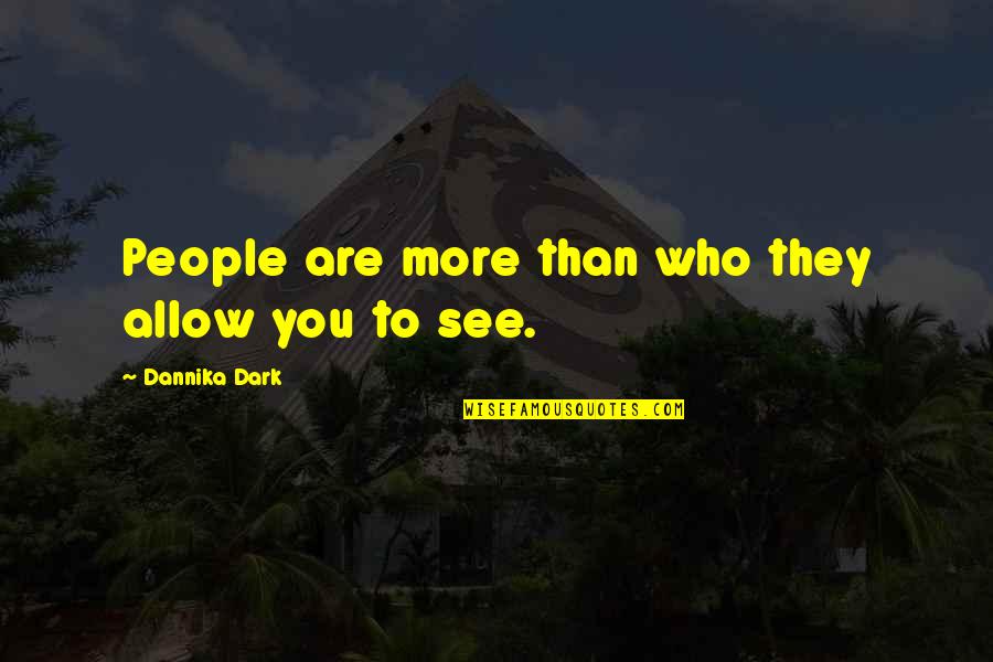 Dannika Dark Quotes By Dannika Dark: People are more than who they allow you