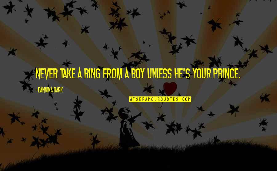 Dannika Dark Quotes By Dannika Dark: Never take a ring from a boy unless