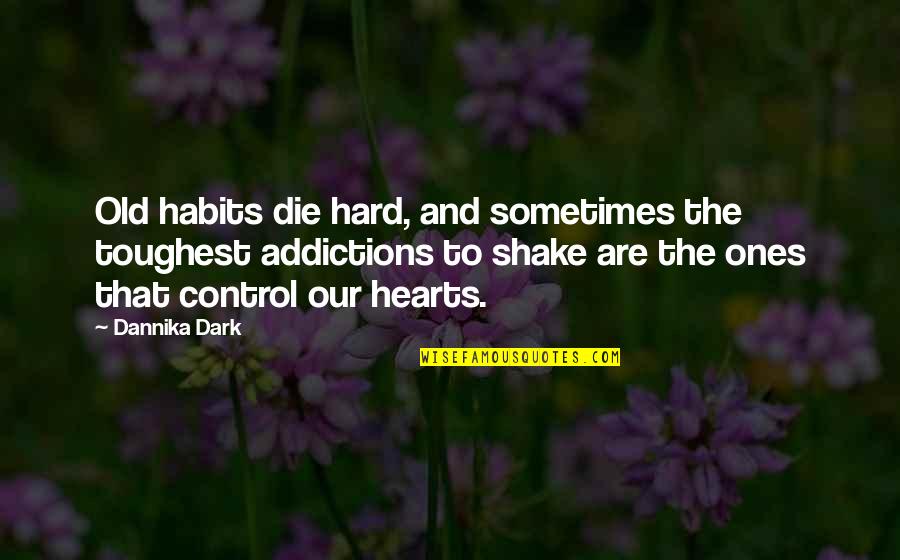 Dannika Dark Quotes By Dannika Dark: Old habits die hard, and sometimes the toughest