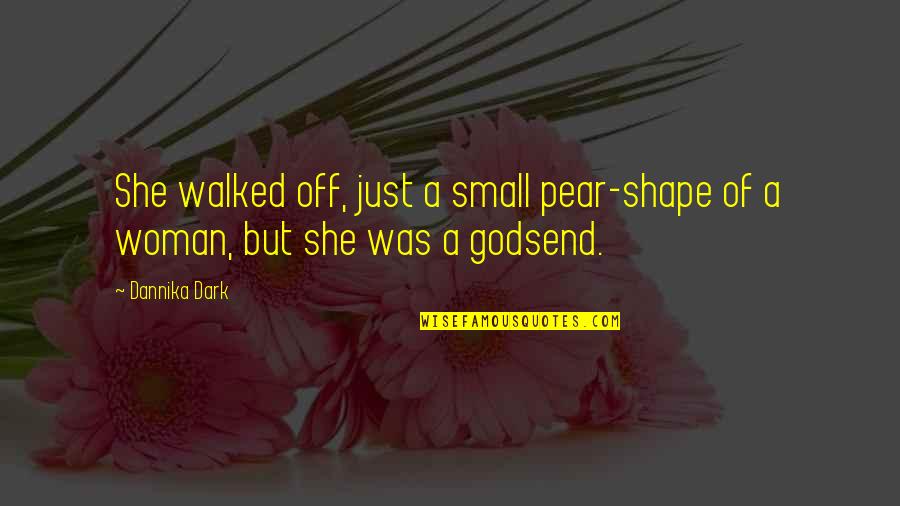 Dannika Dark Quotes By Dannika Dark: She walked off, just a small pear-shape of Dannika Dark Quotes By Dannika Dark: She walked off, just a small pear-shape of