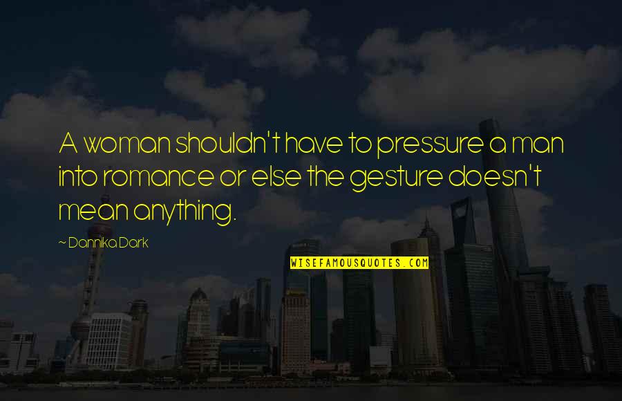 Dannika Dark Quotes By Dannika Dark: A woman shouldn't have to pressure a man