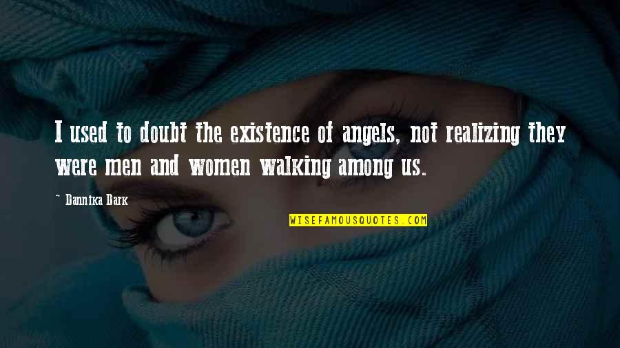 Dannika Dark Quotes By Dannika Dark: I used to doubt the existence of angels,