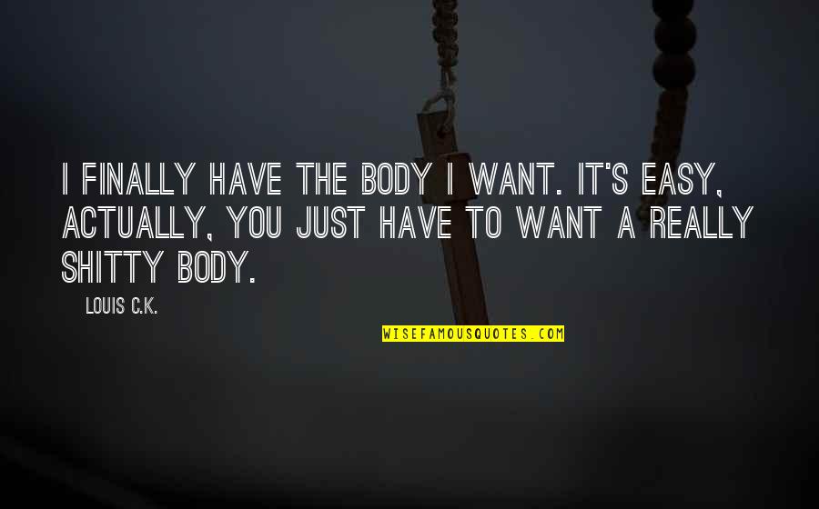 Dannika Meg Quotes By Louis C.K.: I finally have the body I want. It's