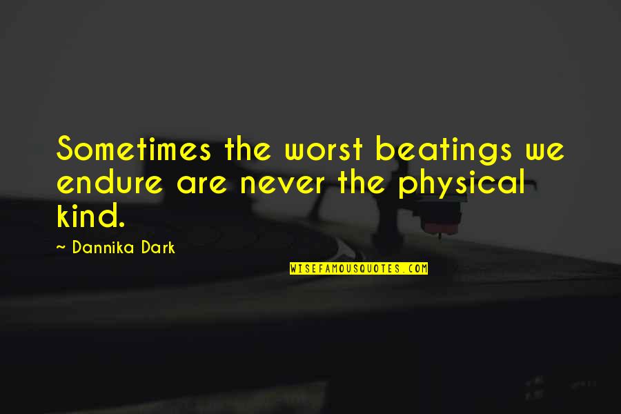 Dannika Quotes By Dannika Dark: Sometimes the worst beatings we endure are never