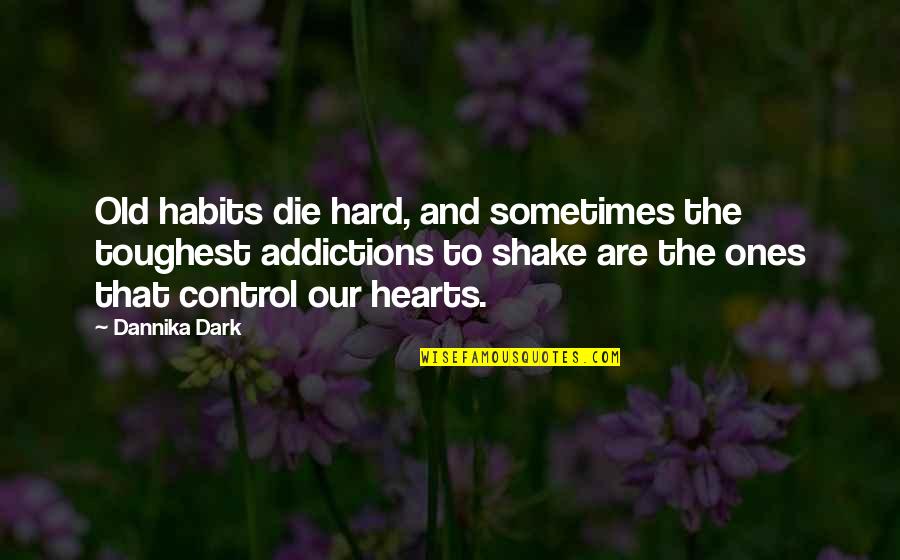 Dannika Quotes By Dannika Dark: Old habits die hard, and sometimes the toughest