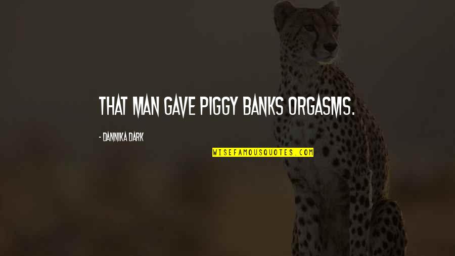 Dannika Quotes By Dannika Dark: That man gave piggy banks orgasms.