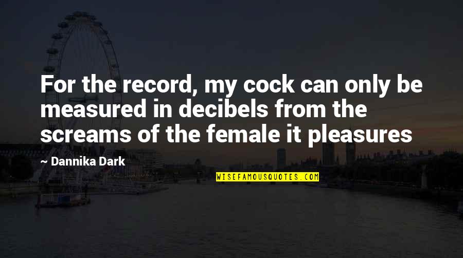 Dannika Quotes By Dannika Dark: For the record, my cock can only be