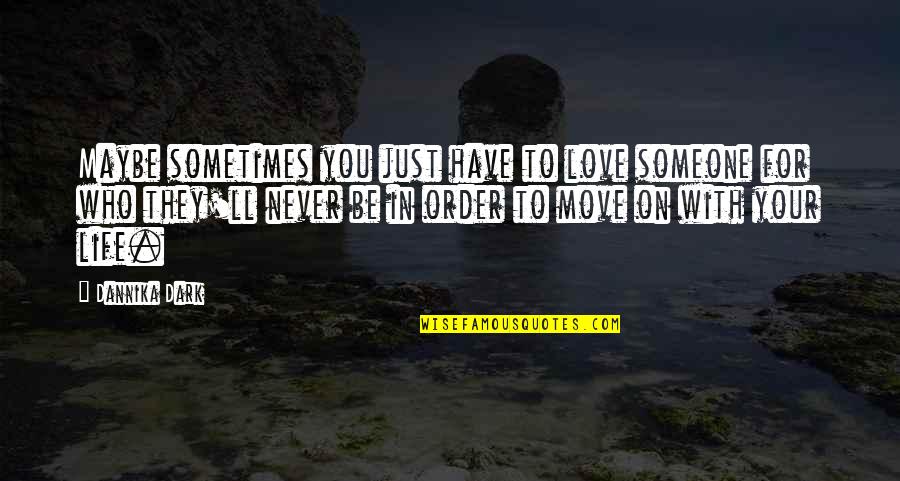 Dannika Quotes By Dannika Dark: Maybe sometimes you just have to love someone